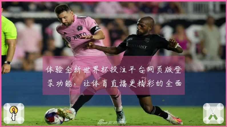 体验全新世界杯投注平台网页版登录功能,让体育直播更精彩的全面介绍