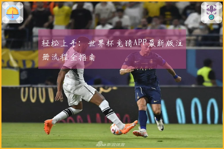 轻松上手：世界杯竞猜APP最新版注册流程全指南