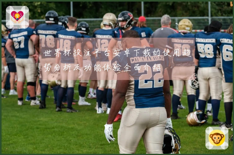 世界杯投注平台安卓下载的使用趋势分析及功能体验全面介绍